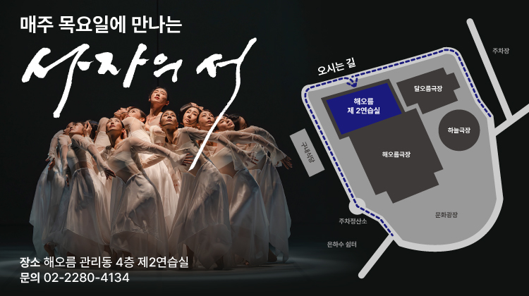 매주 목요일에 만나는 사자의 서  

장소 해오름 관리동 4층 제2연습실  
문의 02-2280-4134  

오시는 길  
해오름 제2연습실  
달오름극장  
하늘극장  
해오름극장  
문학광장  
은하수 쉼터  
주차장  
주차접수소
